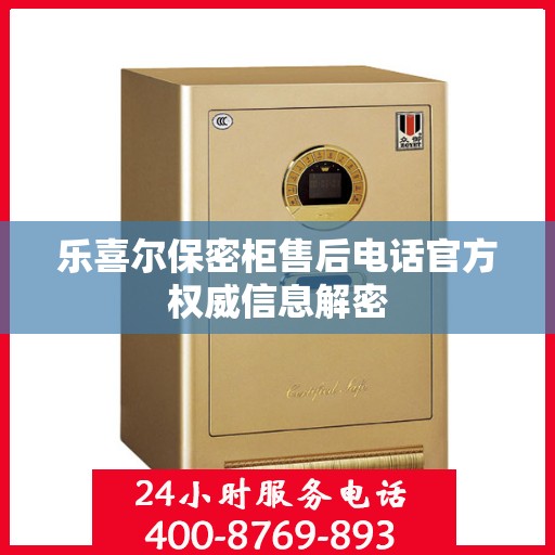 乐喜尔保密柜售后电话官方权威信息解密