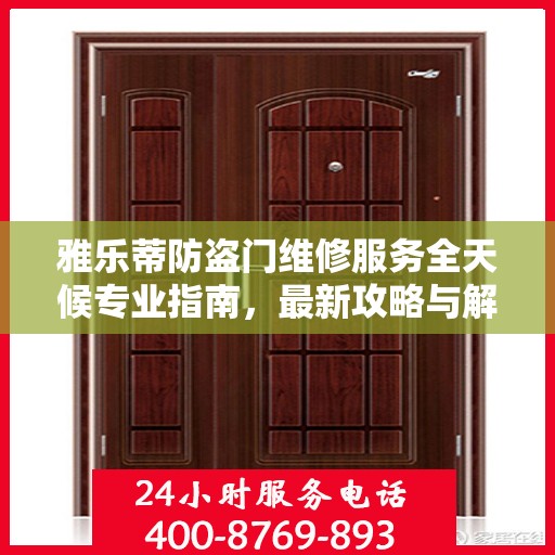 雅乐蒂防盗门维修服务全天候专业指南，最新攻略与解决方案
