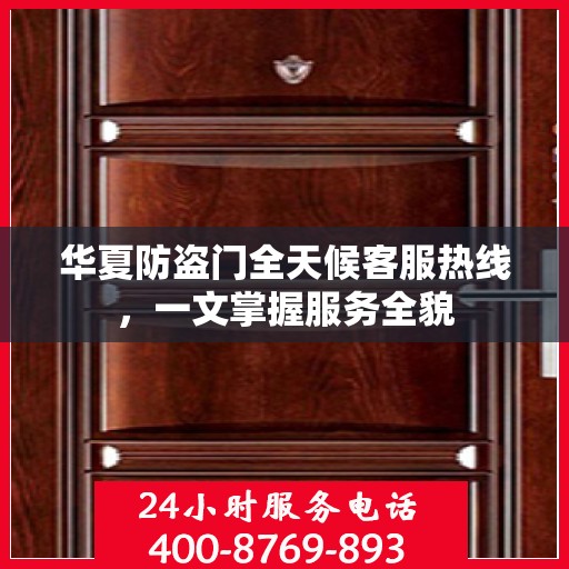 华夏防盗门全天候客服热线，一文掌握服务全貌