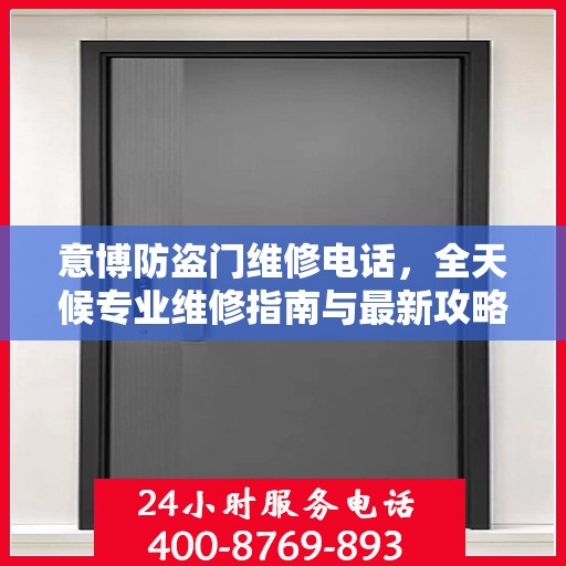 意博防盗门维修电话，全天候专业维修指南与最新攻略