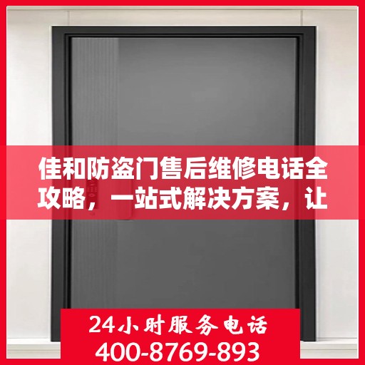佳和防盗门售后维修电话全攻略，一站式解决方案，让您无忧！