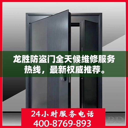 龙胜防盗门全天候维修服务热线，最新权威推荐。