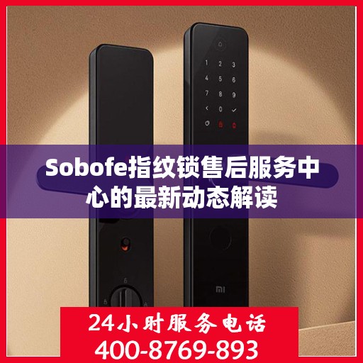 Sobofe指纹锁售后服务中心的最新动态解读