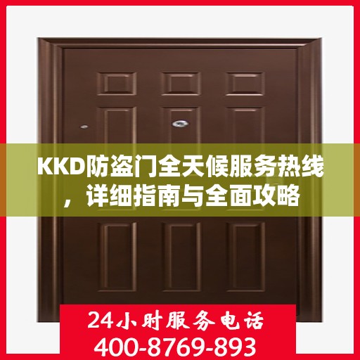 KKD防盗门全天候服务热线，详细指南与全面攻略