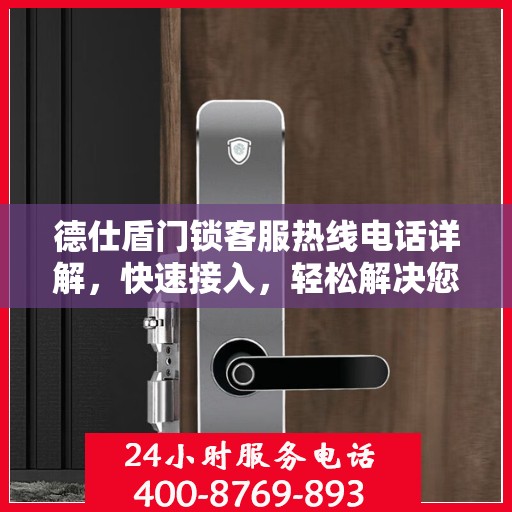 德仕盾门锁客服热线电话详解，快速接入，轻松解决您的疑问