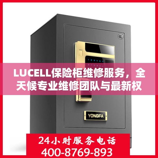 LUCELL保险柜维修服务，全天候专业维修团队与最新权威推荐电话