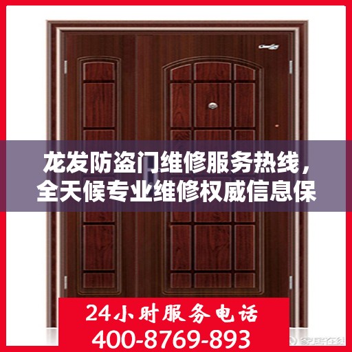 龙发防盗门维修服务热线，全天候专业维修权威信息保障