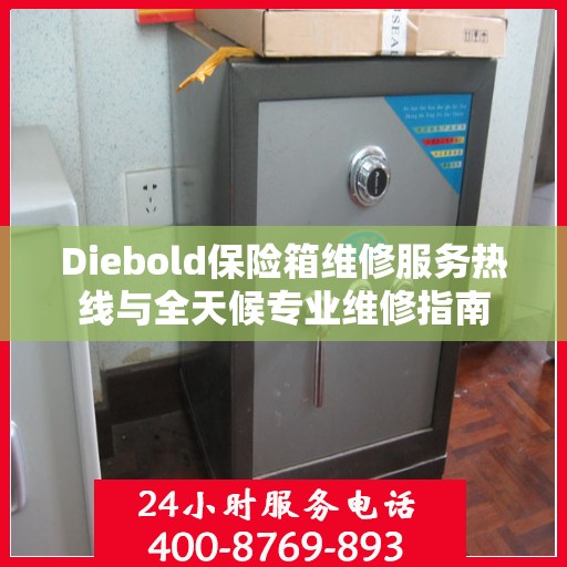 Diebold保险箱维修服务热线与全天候专业维修指南