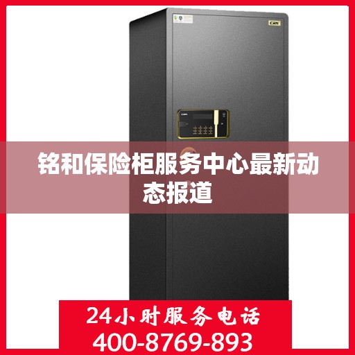 铭和保险柜服务中心最新动态报道