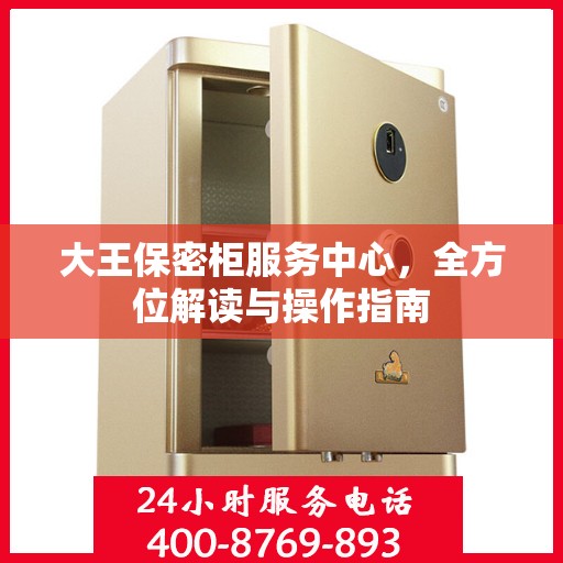 大王保密柜服务中心，全方位解读与操作指南
