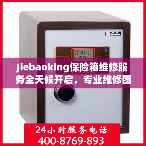 Jiebaoking保险箱维修服务全天候开启，专业维修团队提供最新资讯与快速响应解决方案
