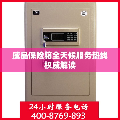 威品保险箱全天候服务热线权威解读