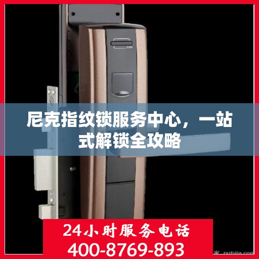 尼克指纹锁服务中心，一站式解锁全攻略