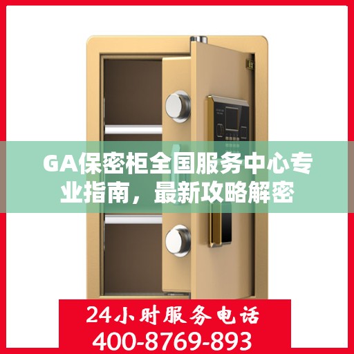 GA保密柜全国服务中心专业指南，最新攻略解密