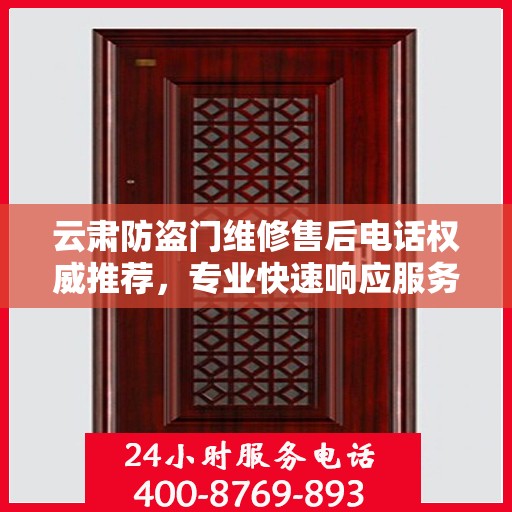 云肃防盗门维修售后电话权威推荐，专业快速响应服务