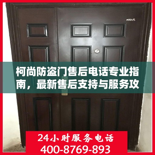 柯尚防盗门售后电话专业指南，最新售后支持与服务攻略