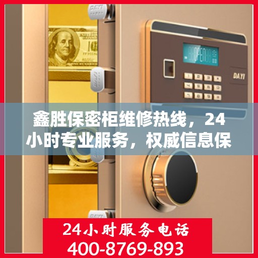 鑫胜保密柜维修热线，24小时专业服务，权威信息保障安全