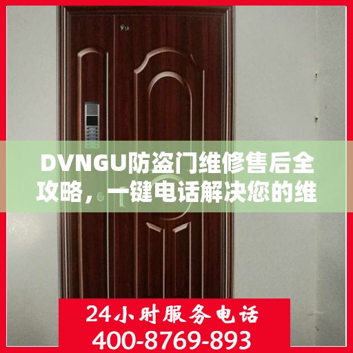 DVNGU防盗门维修售后全攻略，一键电话解决您的维修需求