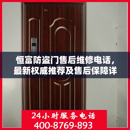 恒富防盗门售后维修电话，最新权威推荐及售后保障详解