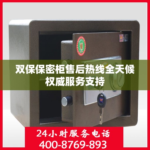 双保保密柜售后热线全天候权威服务支持
