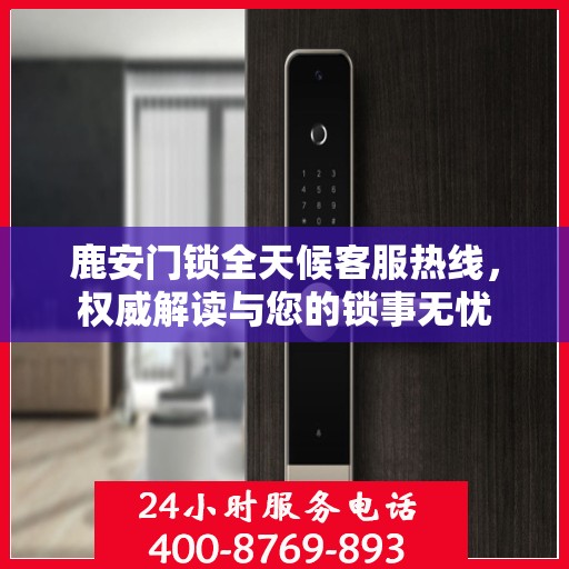 鹿安门锁全天候客服热线，权威解读与您的锁事无忧