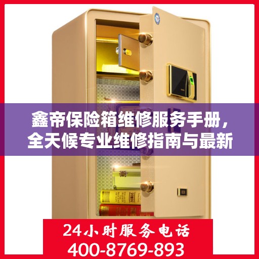 鑫帝保险箱维修服务手册，全天候专业维修指南与最新攻略电话速查