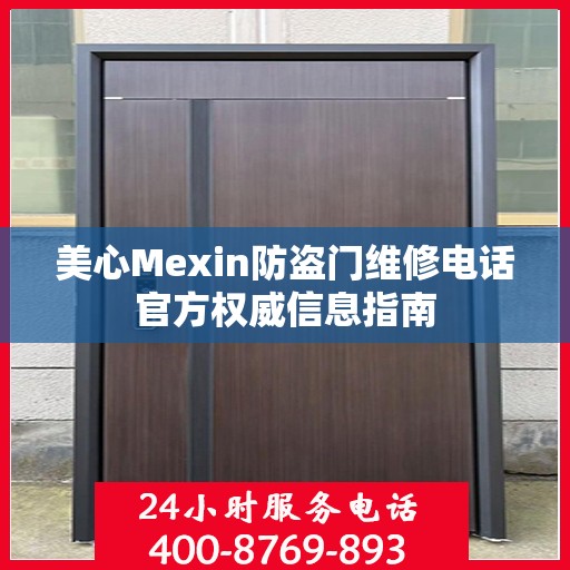 美心Mexin防盗门维修电话官方权威信息指南