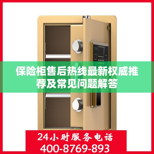 保险柜售后热线最新权威推荐及常见问题解答