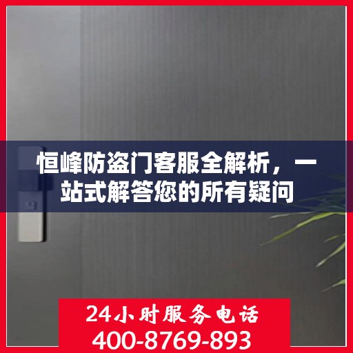 恒峰防盗门客服全解析，一站式解答您的所有疑问