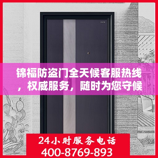 锦福防盗门全天候客服热线，权威服务，随时为您守候
