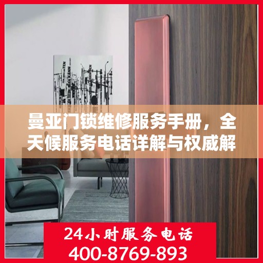 曼亚门锁维修服务手册，全天候服务电话详解与权威解读