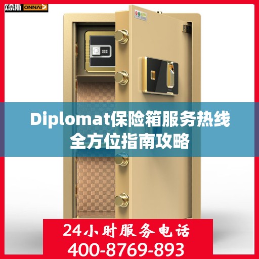 Diplomat保险箱服务热线全方位指南攻略