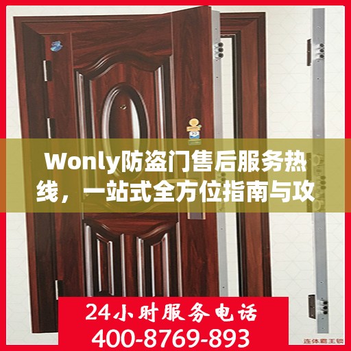 Wonly防盗门售后服务热线，一站式全方位指南与攻略