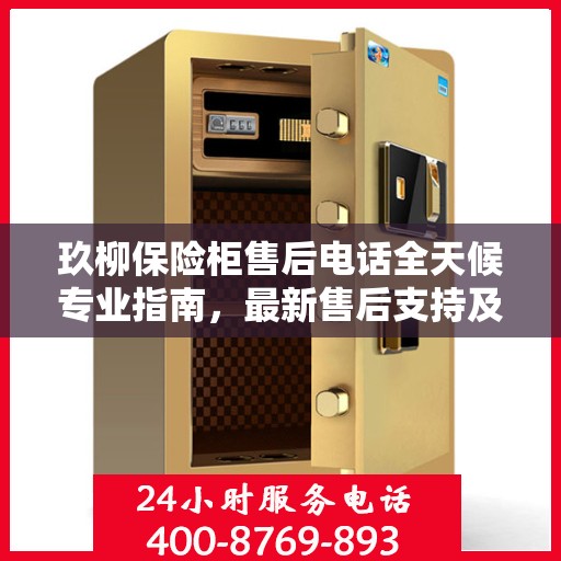 玖柳保险柜售后电话全天候专业指南，最新售后支持及攻略