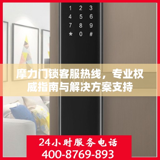 摩力门锁客服热线，专业权威指南与解决方案支持