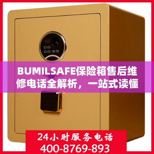 BUMILSAFE保险箱售后维修电话全解析，一站式读懂维修服务