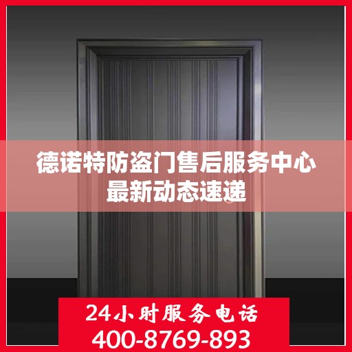 德诺特防盗门售后服务中心最新动态速递