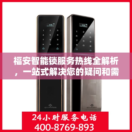 福安智能锁服务热线全解析，一站式解决您的疑问和需求