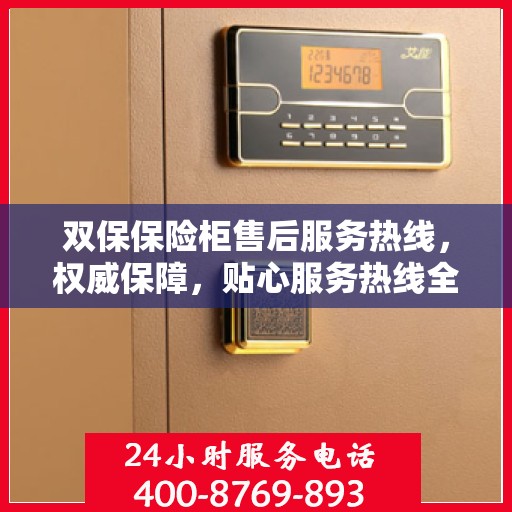 双保保险柜售后服务热线，权威保障，贴心服务热线全解析