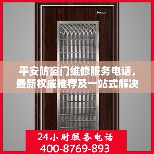 平安防盗门维修服务电话，最新权威推荐及一站式解决方案