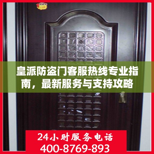 皇派防盗门客服热线专业指南，最新服务与支持攻略