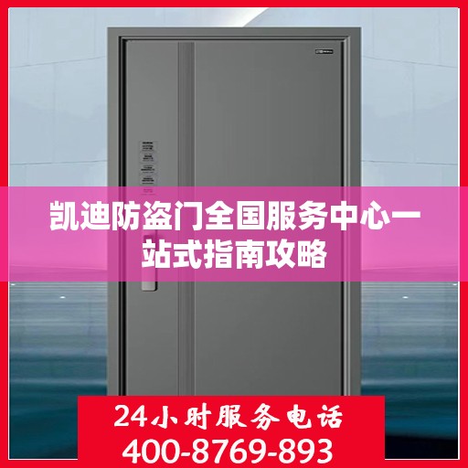 凯迪防盗门全国服务中心一站式指南攻略