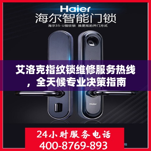 艾洛克指纹锁维修服务热线，全天候专业决策指南