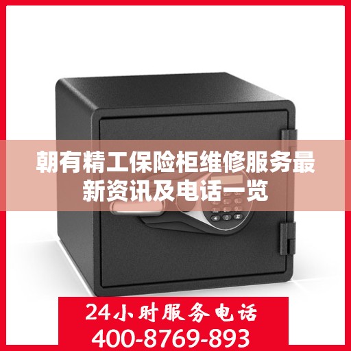 朝有精工保险柜维修服务最新资讯及电话一览