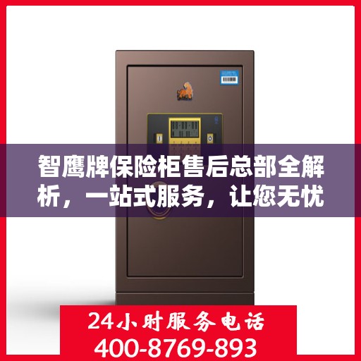 智鹰牌保险柜售后总部全解析，一站式服务，让您无忧购物体验