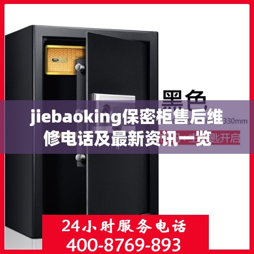 jiebaoking保密柜售后维修电话及最新资讯一览