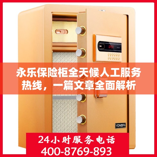 永乐保险柜全天候人工服务热线，一篇文章全面解析