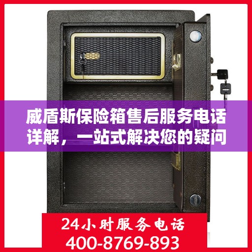 威盾斯保险箱售后服务电话详解，一站式解决您的疑问与需求。