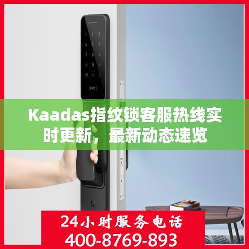 Kaadas指纹锁客服热线实时更新，最新动态速览