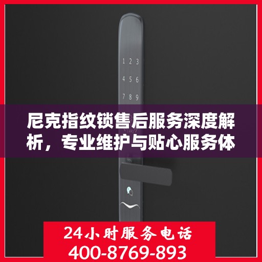 尼克指纹锁售后服务深度解析，专业维护与贴心服务体验